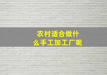 农村适合做什么手工加工厂呢