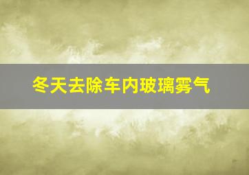 冬天去除车内玻璃雾气