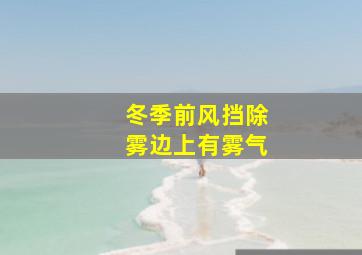 冬季前风挡除雾边上有雾气