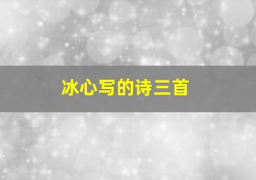 冰心写的诗三首