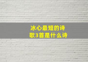 冰心最短的诗歌3首是什么诗