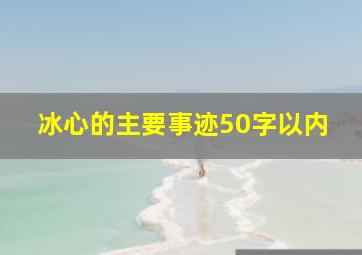 冰心的主要事迹50字以内