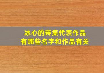 冰心的诗集代表作品有哪些名字和作品有关