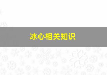 冰心相关知识