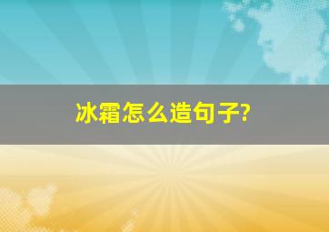 冰霜怎么造句子?