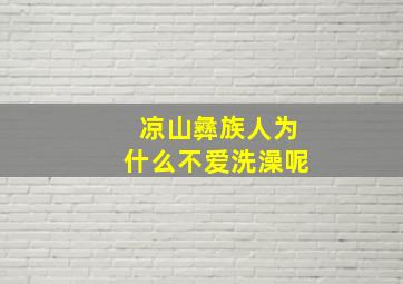 凉山彝族人为什么不爱洗澡呢