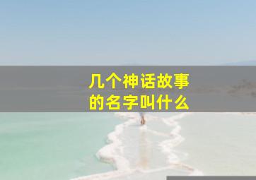 几个神话故事的名字叫什么