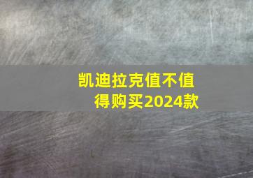 凯迪拉克值不值得购买2024款