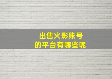 出售火影账号的平台有哪些呢