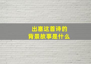 出塞这首诗的背景故事是什么