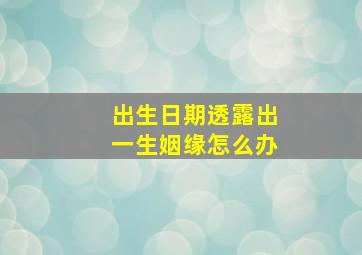 出生日期透露出一生姻缘怎么办