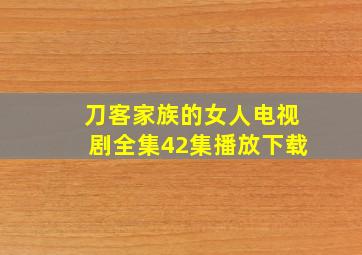 刀客家族的女人电视剧全集42集播放下载