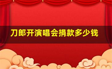 刀郎开演唱会捐款多少钱