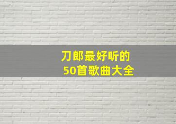 刀郎最好听的50首歌曲大全