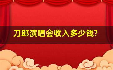 刀郎演唱会收入多少钱?