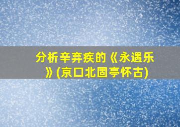 分析辛弃疾的《永遇乐》(京口北固亭怀古)