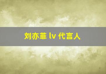 刘亦菲 lv 代言人