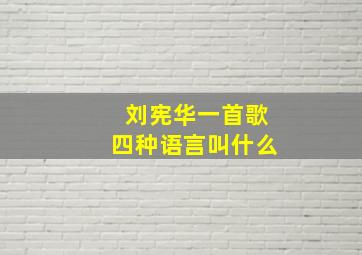 刘宪华一首歌四种语言叫什么