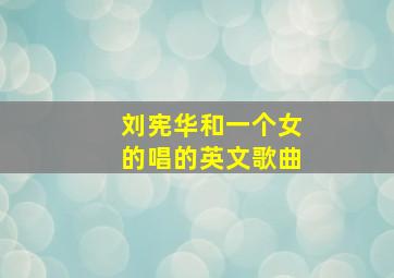 刘宪华和一个女的唱的英文歌曲