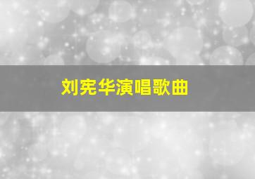 刘宪华演唱歌曲