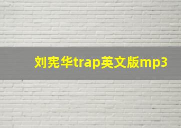 刘宪华trap英文版mp3