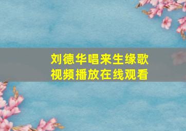 刘德华唱来生缘歌视频播放在线观看