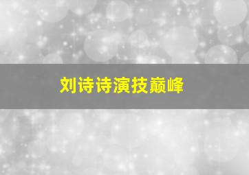 刘诗诗演技巅峰