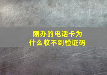 刚办的电话卡为什么收不到验证码