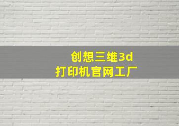 创想三维3d打印机官网工厂