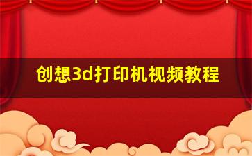 创想3d打印机视频教程