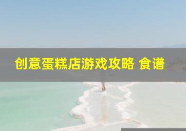 创意蛋糕店游戏攻略 食谱