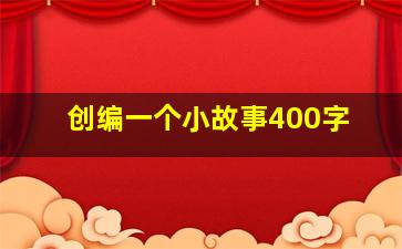 创编一个小故事400字