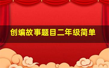 创编故事题目二年级简单