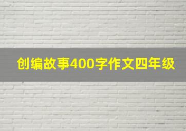 创编故事400字作文四年级