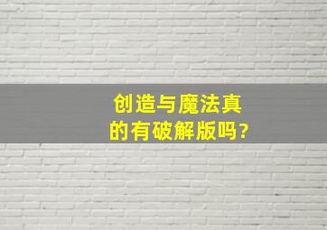 创造与魔法真的有破解版吗?