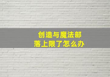 创造与魔法部落上限了怎么办