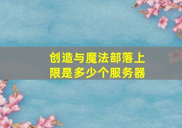 创造与魔法部落上限是多少个服务器