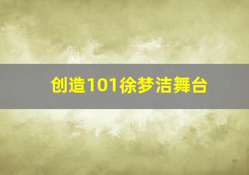 创造101徐梦洁舞台