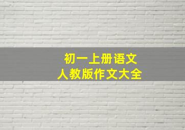 初一上册语文人教版作文大全