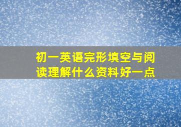 初一英语完形填空与阅读理解什么资料好一点