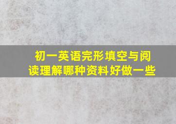 初一英语完形填空与阅读理解哪种资料好做一些