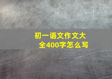 初一语文作文大全400字怎么写