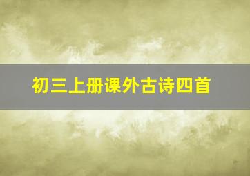 初三上册课外古诗四首