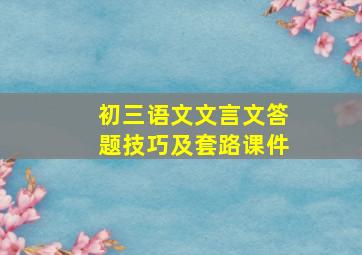 初三语文文言文答题技巧及套路课件