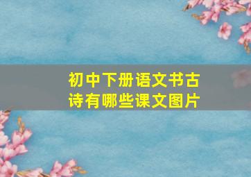 初中下册语文书古诗有哪些课文图片