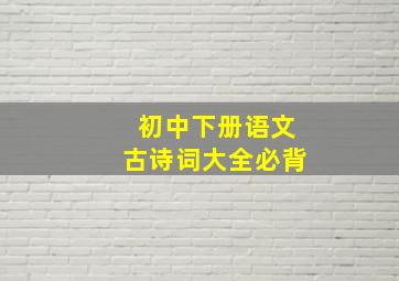 初中下册语文古诗词大全必背