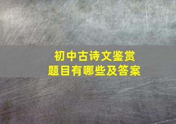 初中古诗文鉴赏题目有哪些及答案