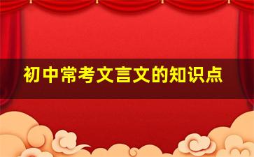 初中常考文言文的知识点