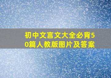 初中文言文大全必背50篇人教版图片及答案