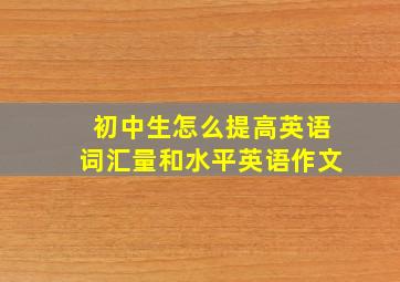 初中生怎么提高英语词汇量和水平英语作文